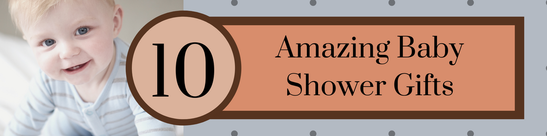 10 Amazing Baby Shower Gifts