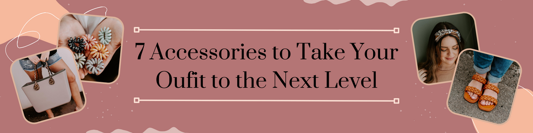 7 Accessories to Take Your Outfit to the Next Level